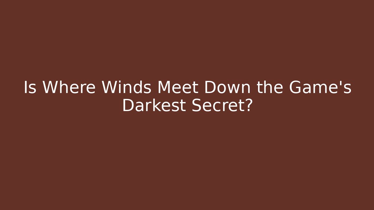 Is Where Winds Meet Down the Game's Darkest Secret?