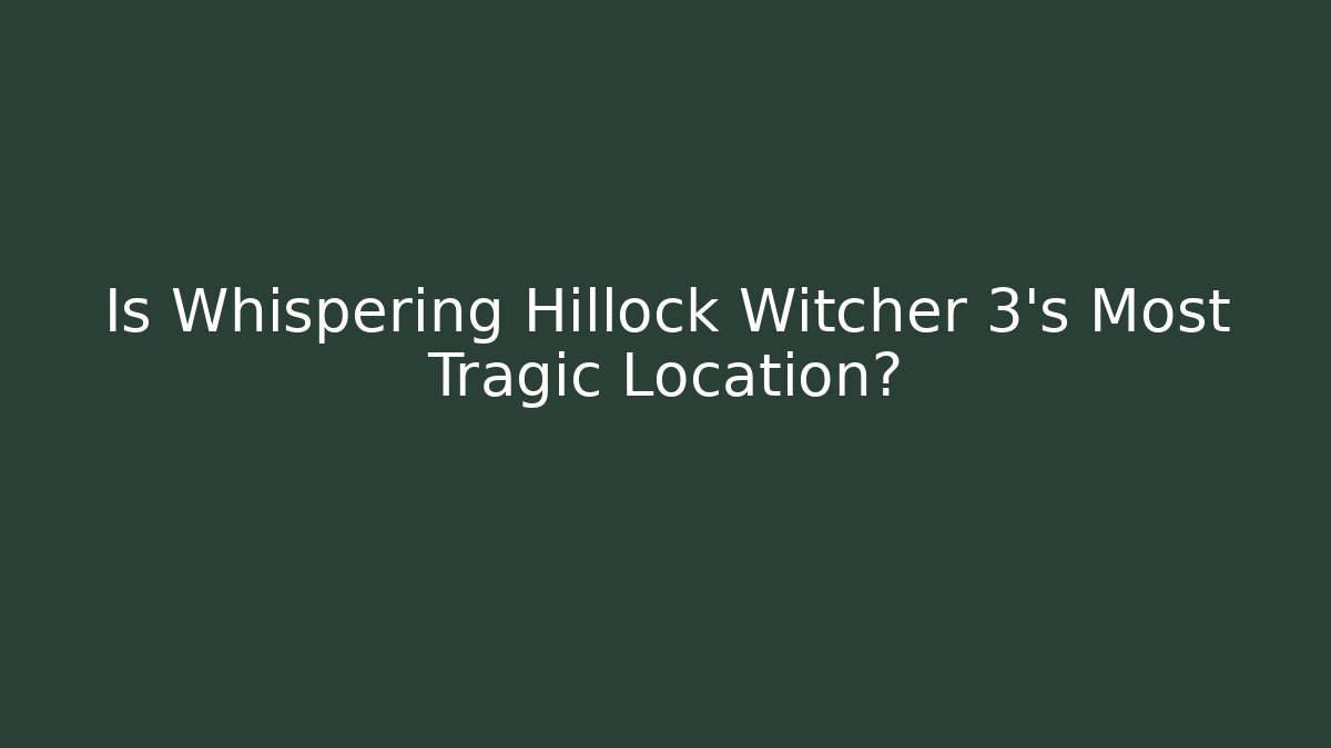 Is Whispering Hillock Witcher 3's Most Tragic Location?