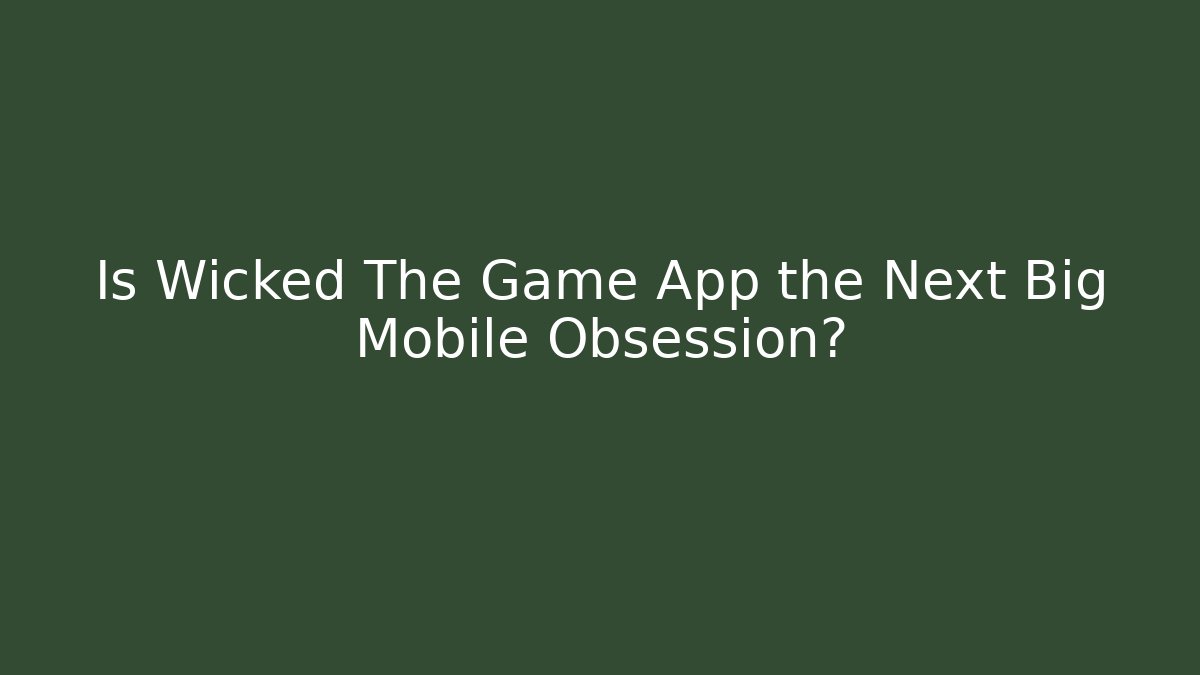Is Wicked The Game App the Next Big Mobile Obsession?