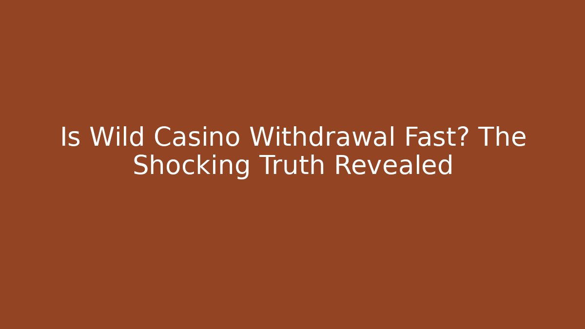 Is Wild Casino Withdrawal Fast? The Shocking Truth Revealed
