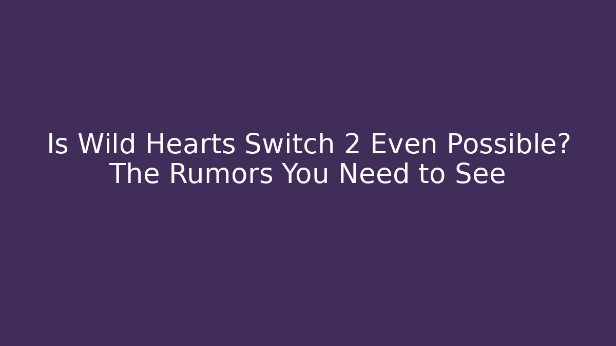 Is Wild Hearts Switch 2 Even Possible? The Rumors You Need to See