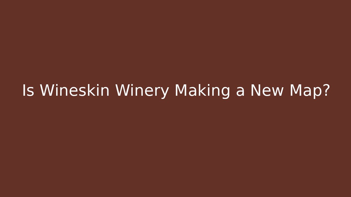 Is Wineskin Winery Making a New Map?