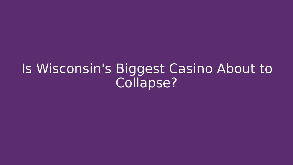 Is Wisconsin's Biggest Casino About to Collapse?
