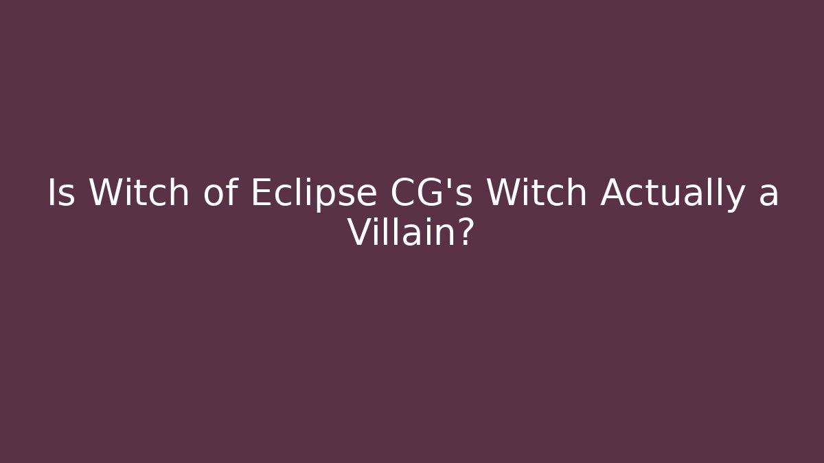 Is Witch of Eclipse CG's Witch Actually a Villain?