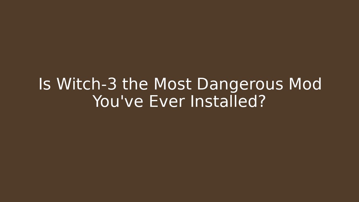 Is Witch-3 the Most Dangerous Mod You’ve Ever Installed? - Método de Aprovação