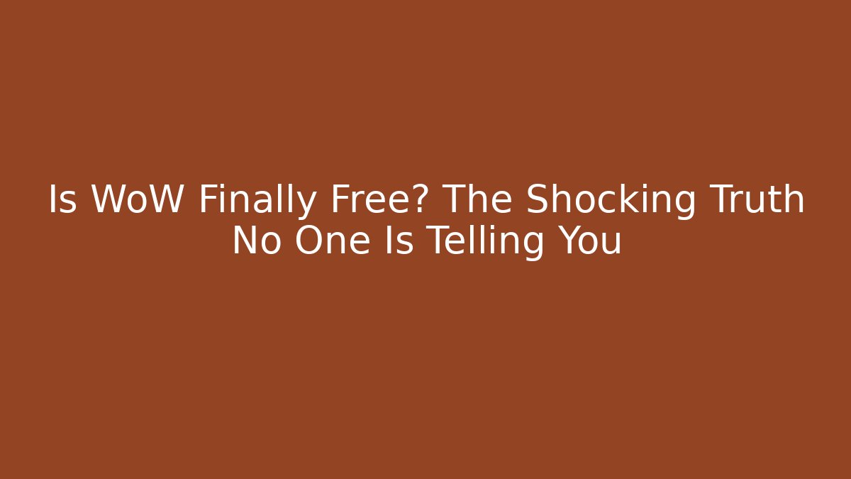 Is WoW Finally Free? The Shocking Truth No One Is Telling You