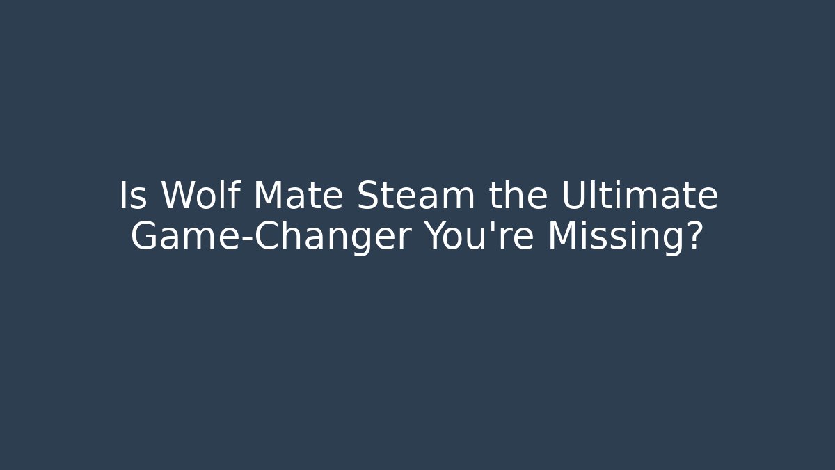 Is Wolf Mate Steam the Ultimate Game-Changer You're Missing? - Método de Aprovação