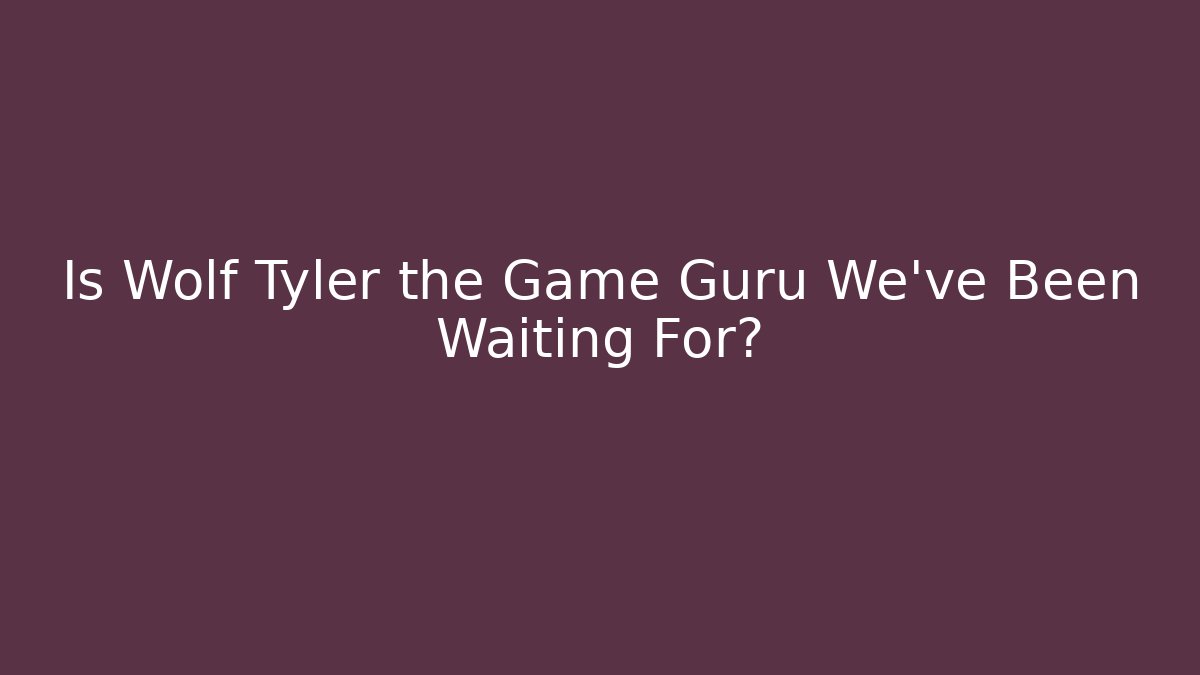 Is Wolf Tyler the Game Guru We’ve Been Waiting For? - Método de Aprovação
