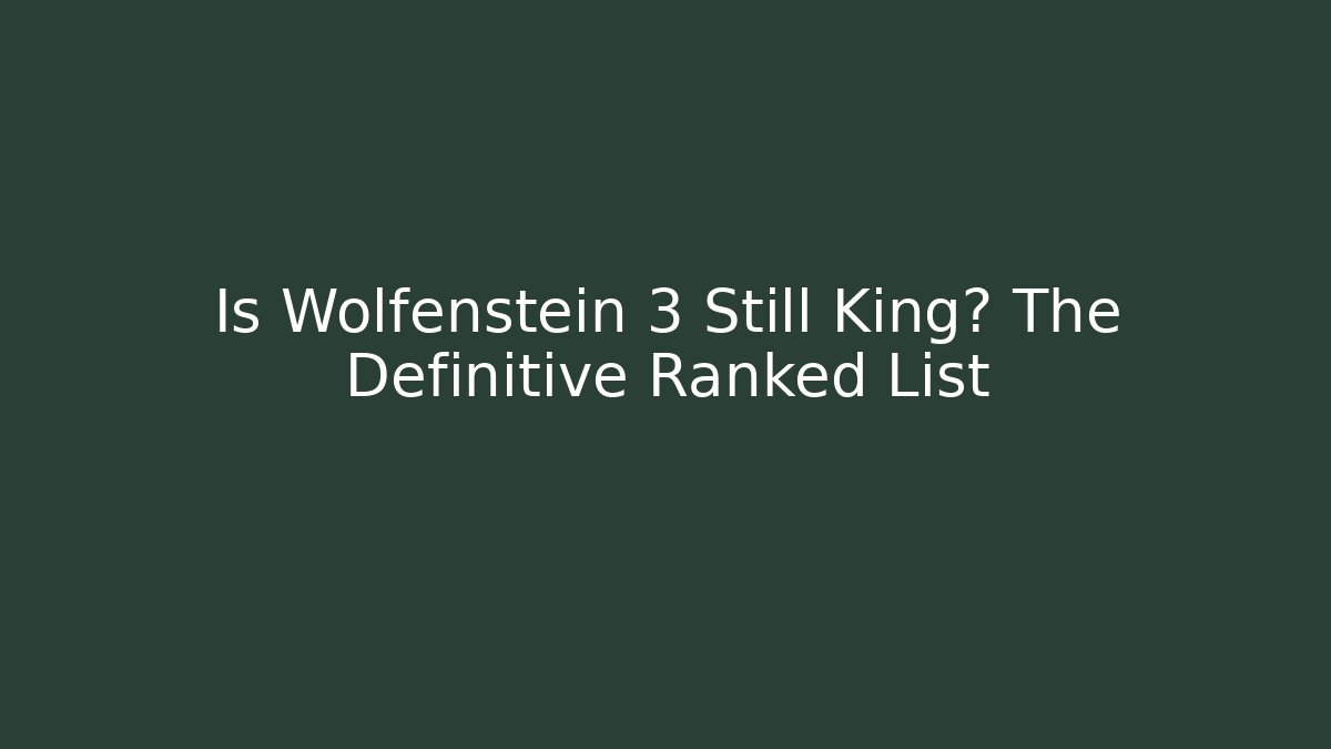 Is Wolfenstein 3 Still King? The Definitive Ranked List
