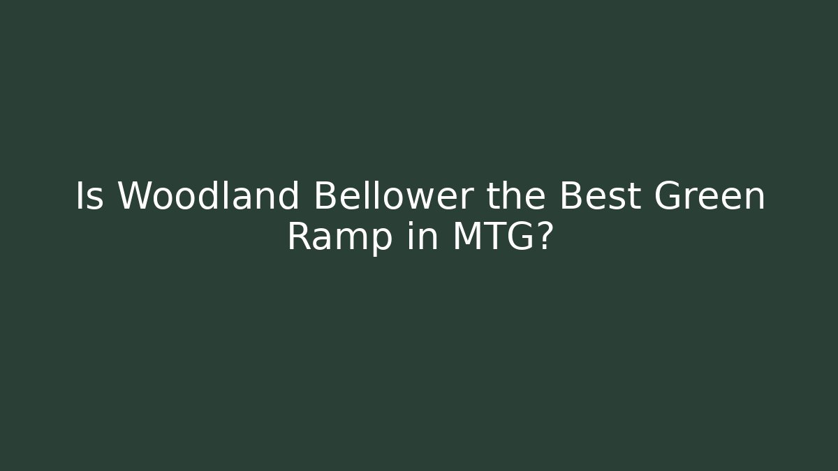 Is Woodland Bellower the Best Green Ramp in MTG?