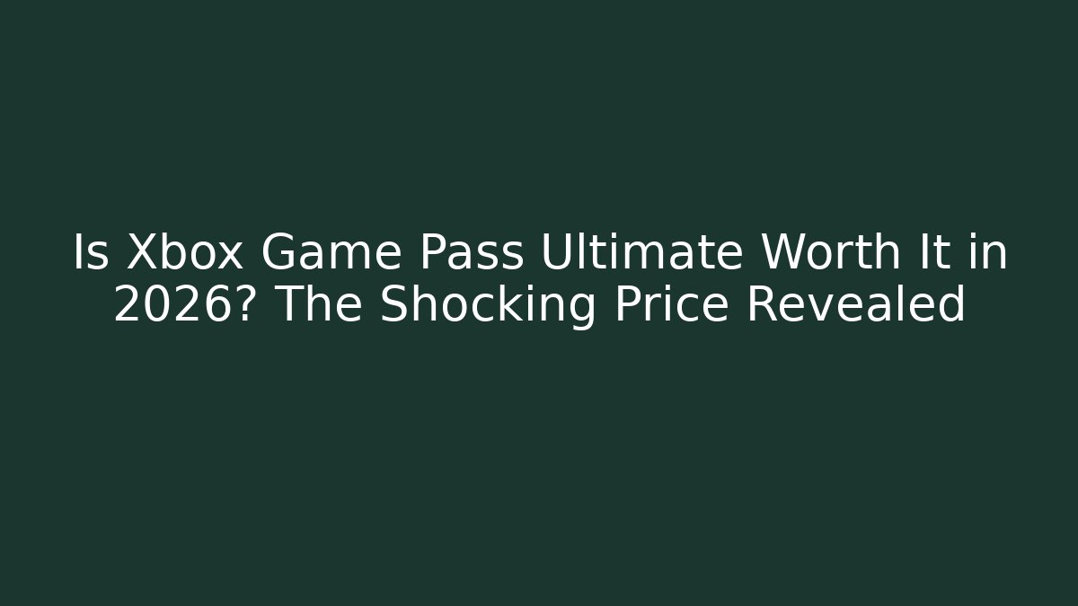 Is Xbox Game Pass Ultimate Worth It in 2026? The Shocking Price Revealed