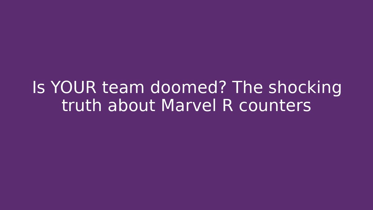 Is YOUR team doomed? The shocking truth about Marvel R counters