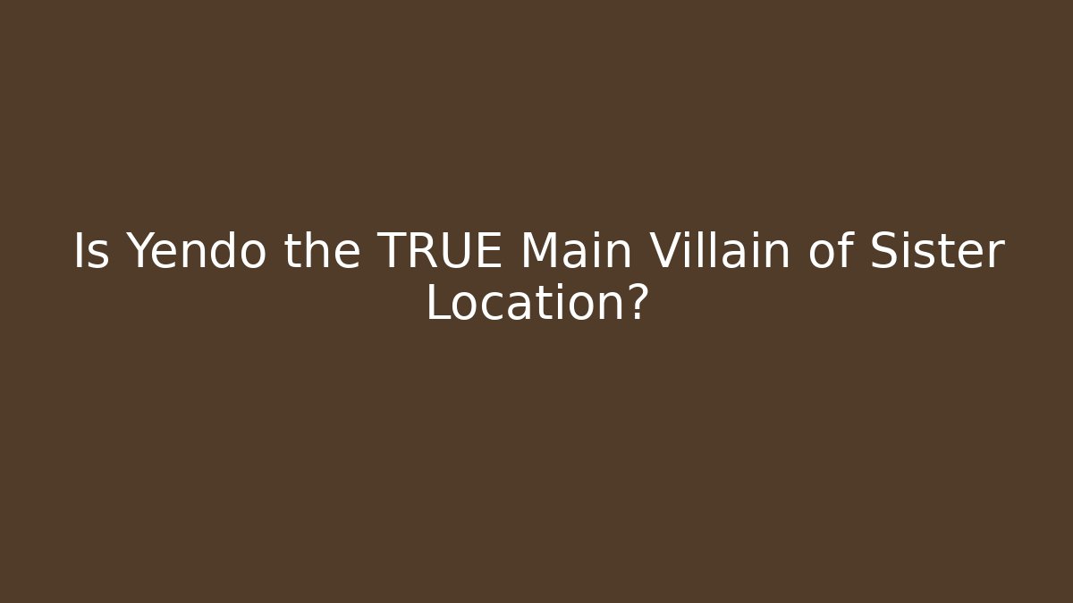 Is Yendo the TRUE Main Villain of Sister Location? - Método de Aprovação