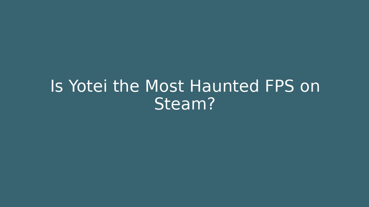Is Yotei the Most Haunted FPS on Steam? - Método de Aprovação