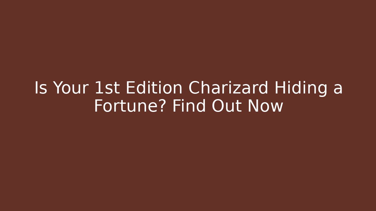 Is Your 1st Edition Charizard Hiding a Fortune? Find Out Now