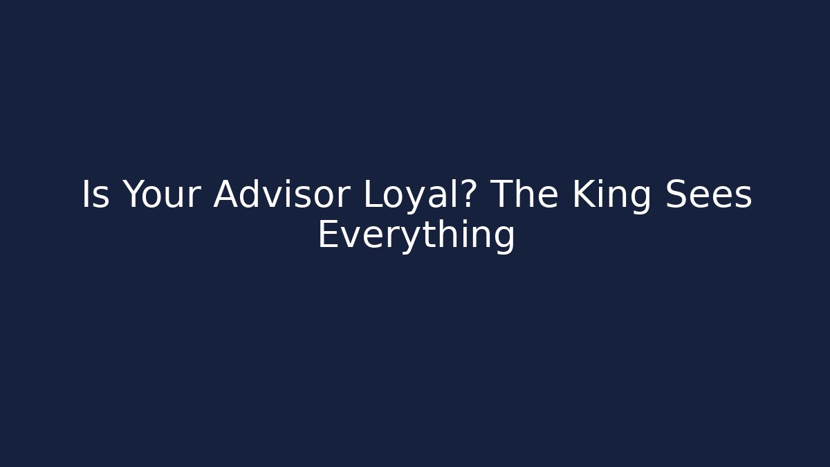 Is Your Advisor Loyal? The King Sees Everything