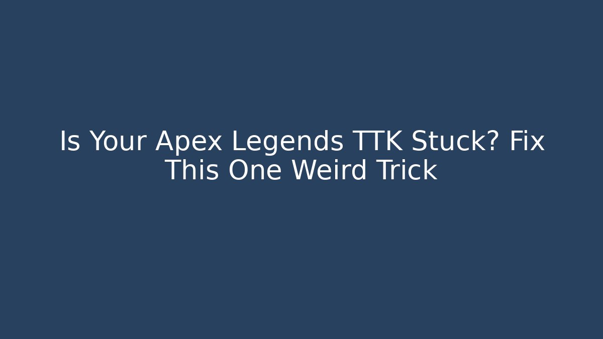 Is Your Apex Legends TTK Stuck? Fix This One Weird Trick
