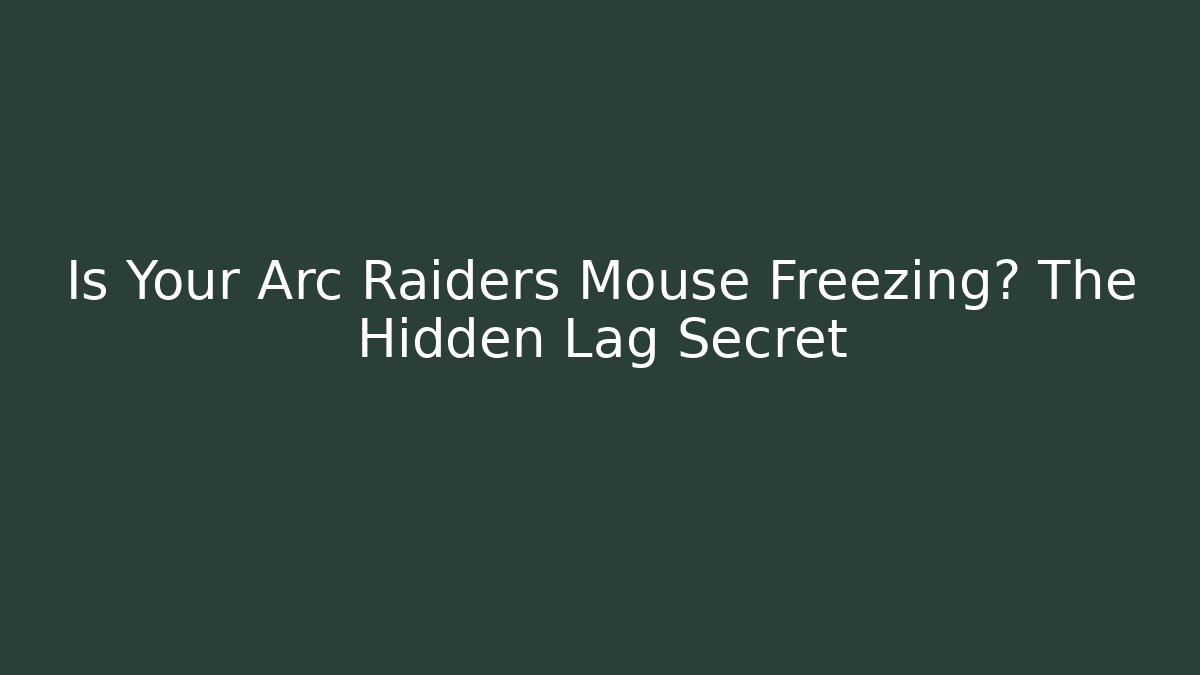 Is Your Arc Raiders Mouse Freezing? The Hidden Lag Secret