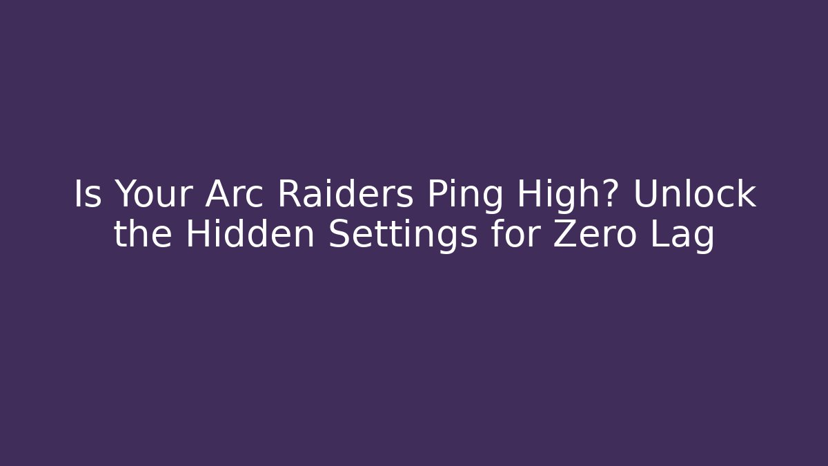 Is Your Arc Raiders Ping High? Unlock the Hidden Settings for Zero Lag
