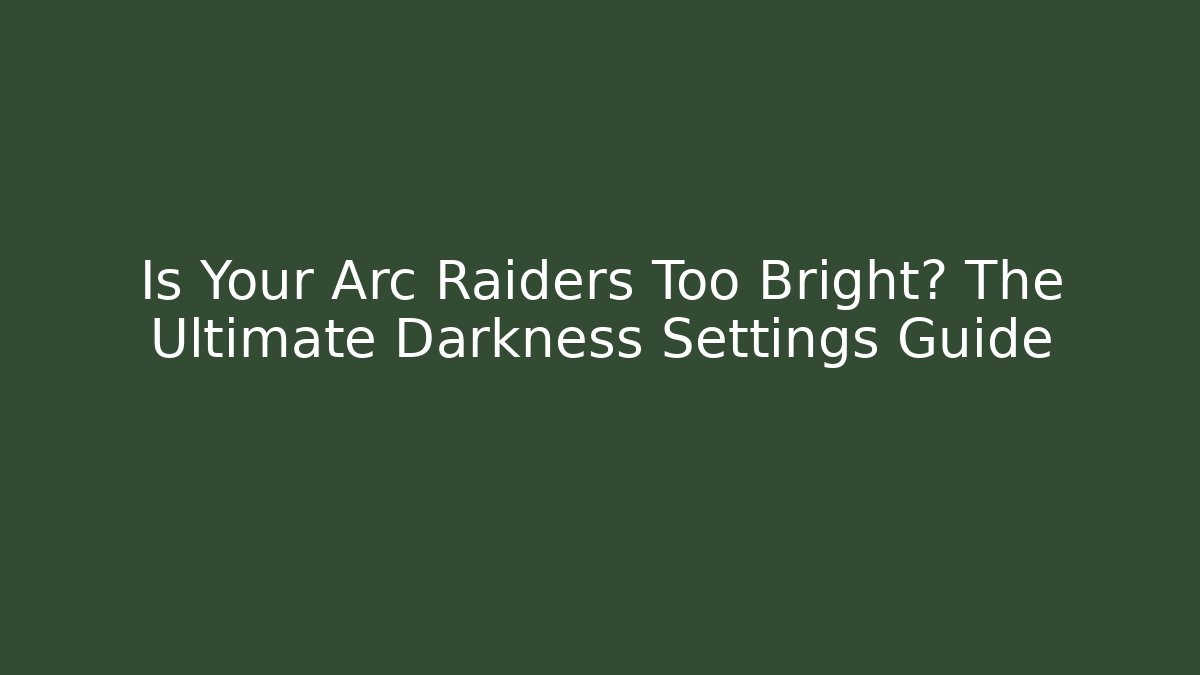Is Your Arc Raiders Too Bright? The Ultimate Darkness Settings Guide