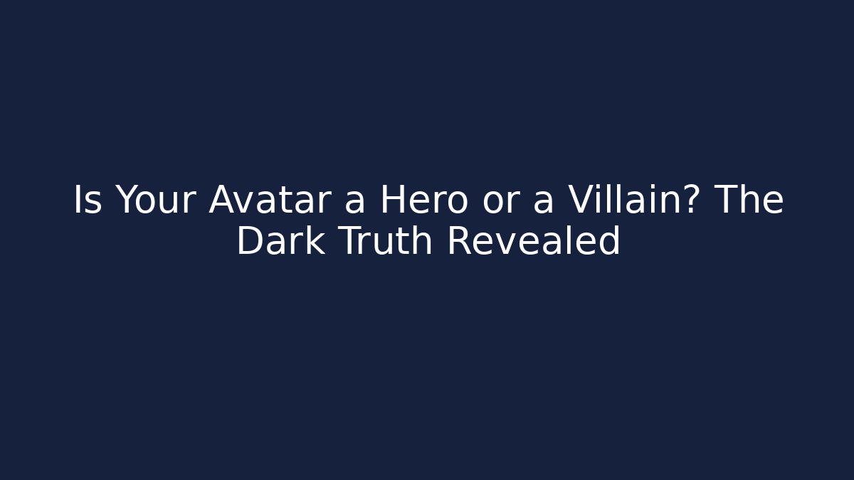Is Your Avatar a Hero or a Villain? The Dark Truth Revealed