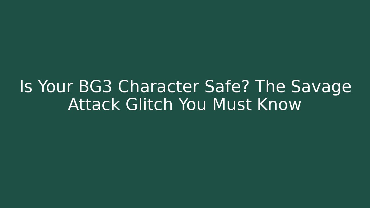 Is Your BG3 Character Safe? The Savage Attack Glitch You Must Know