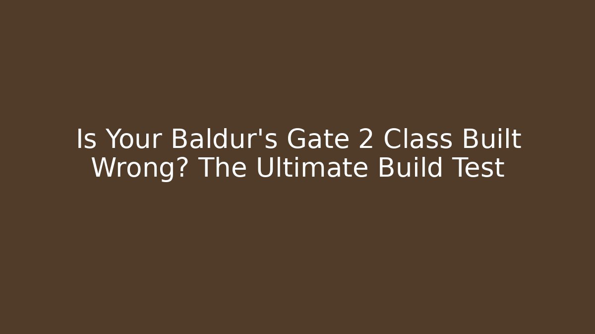Is Your Baldur's Gate 2 Class Built Wrong? The Ultimate Build Test