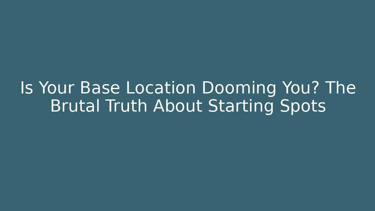 Is Your Base Location Dooming You? The Brutal Truth About Starting Spots