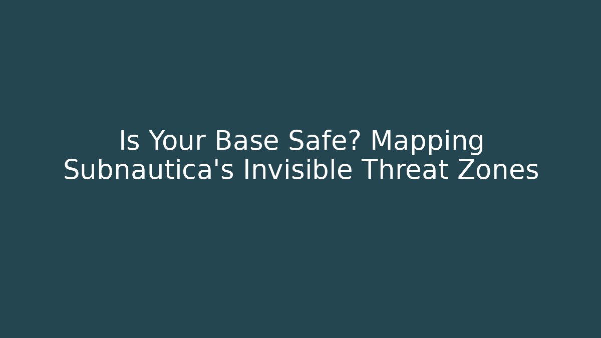 Is Your Base Safe? Mapping Subnautica's Invisible Threat Zones