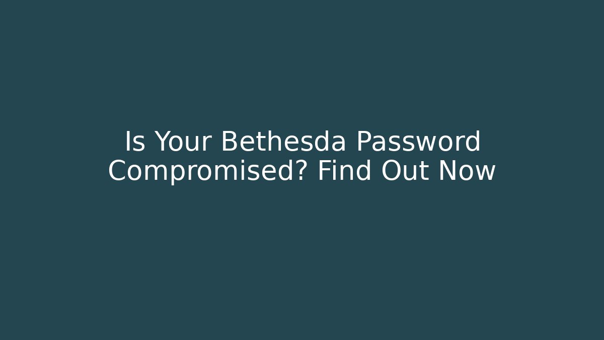 Is Your Bethesda Password Compromised? Find Out Now - Método de Aprovação