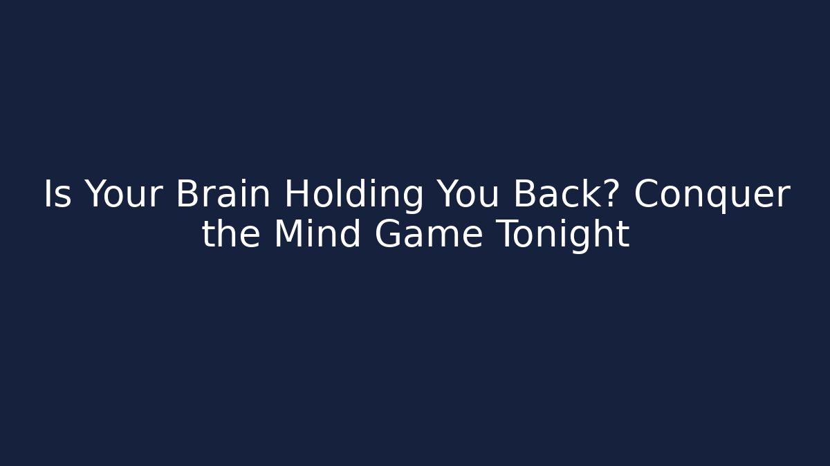 Is Your Brain Holding You Back? Conquer the Mind Game Tonight
