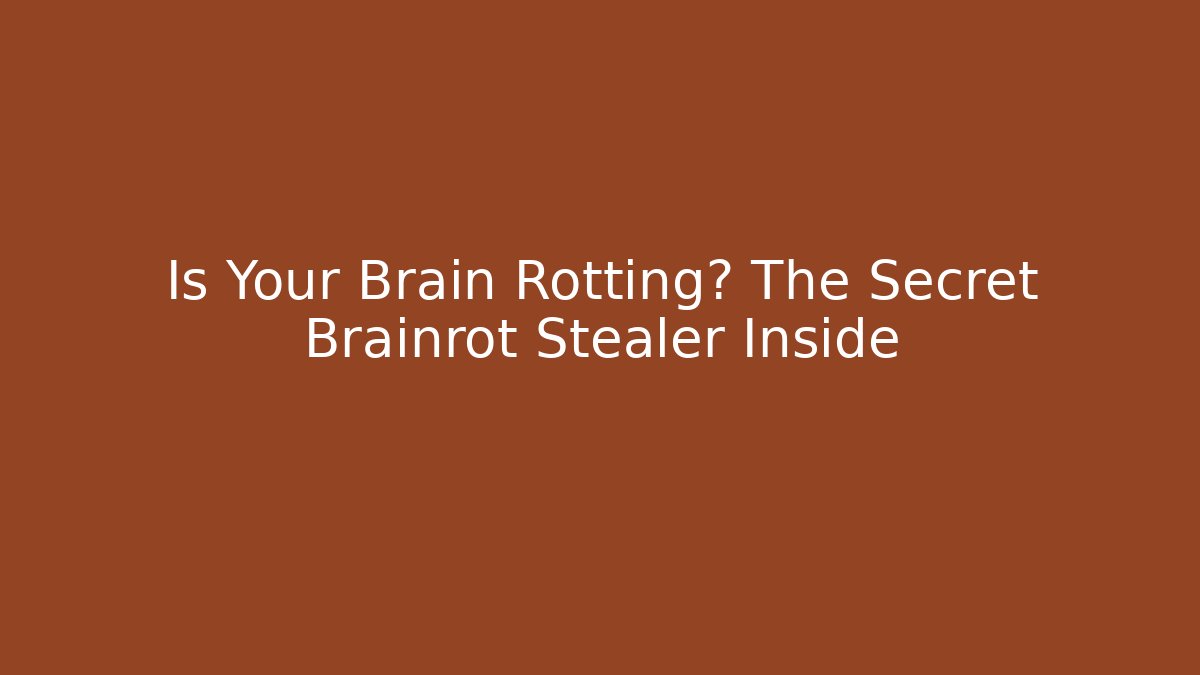 Is Your Brain Rotting? The Secret Brainrot Stealer Inside