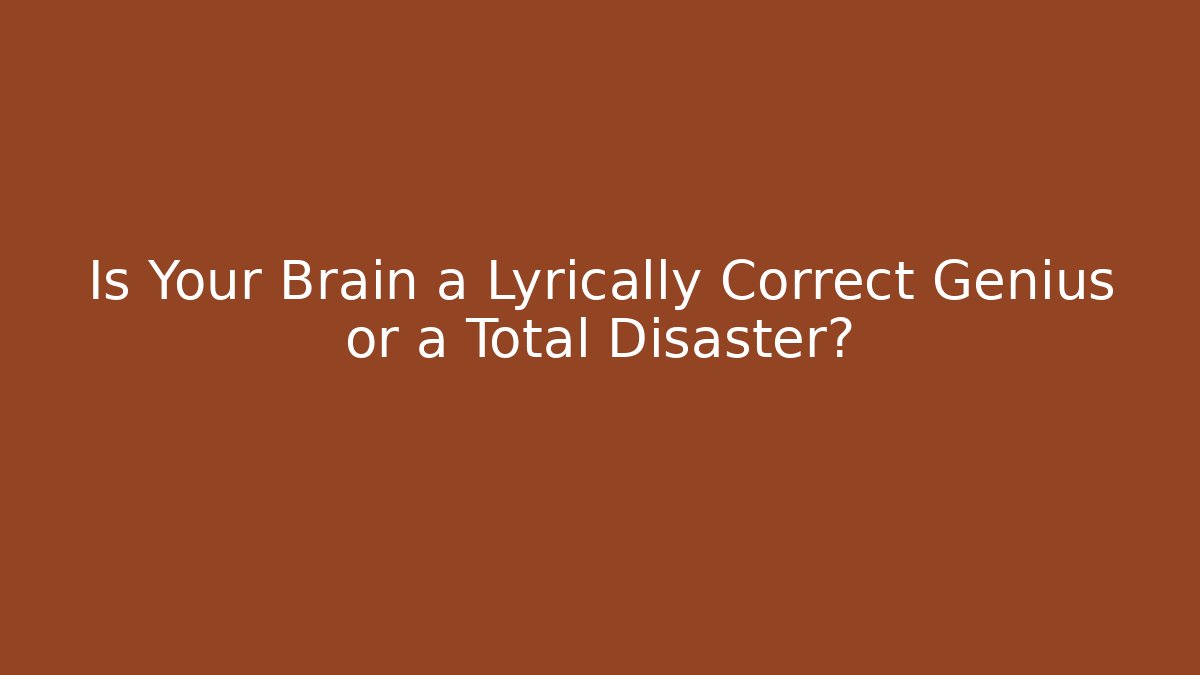Is Your Brain a Lyrically Correct Genius or a Total Disaster?
