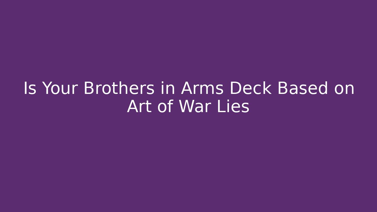 Is Your Brothers in Arms Deck Based on Art of War Lies