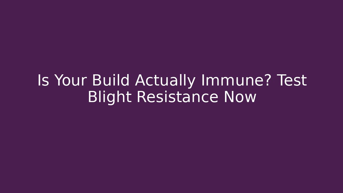 Is Your Build Actually Immune? Test Blight Resistance Now