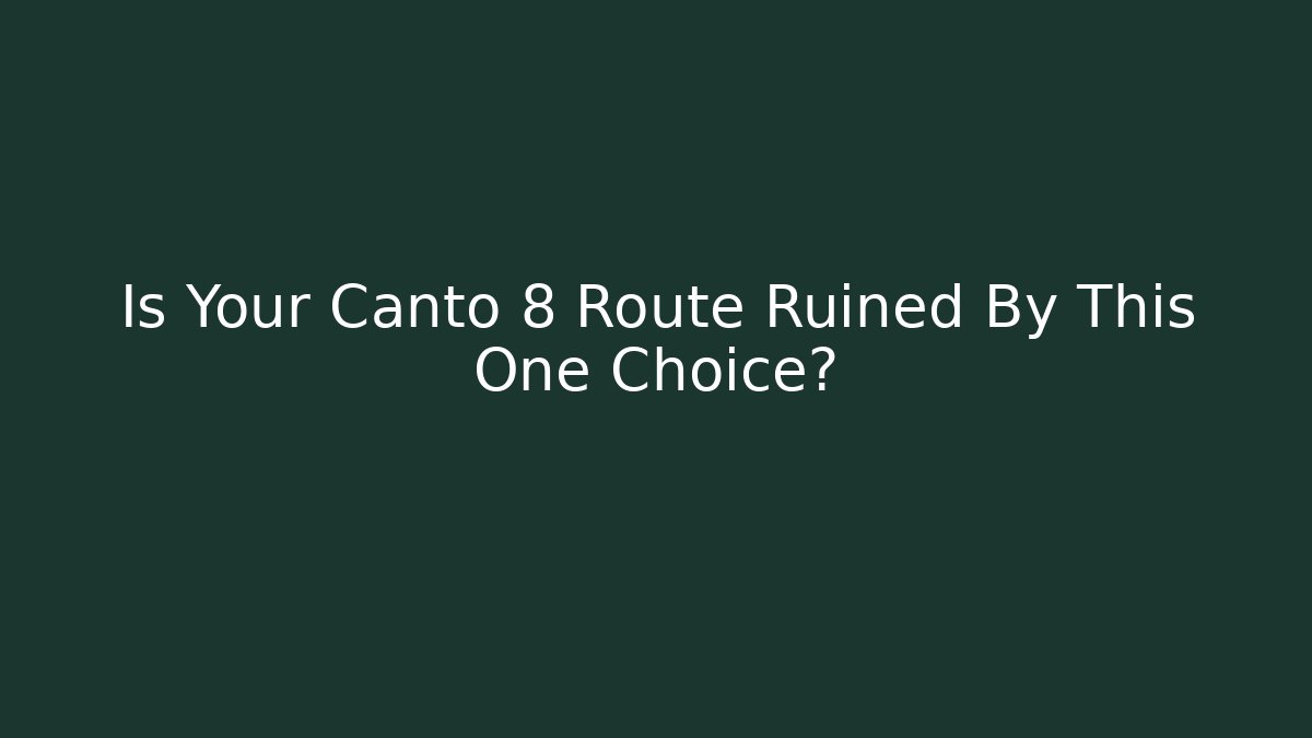 Is Your Canto 8 Route Ruined By This One Choice?