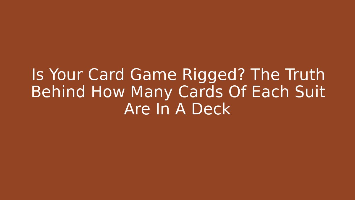 Is Your Card Game Rigged? The Truth Behind How Many Cards Of Each Suit Are In A Deck
