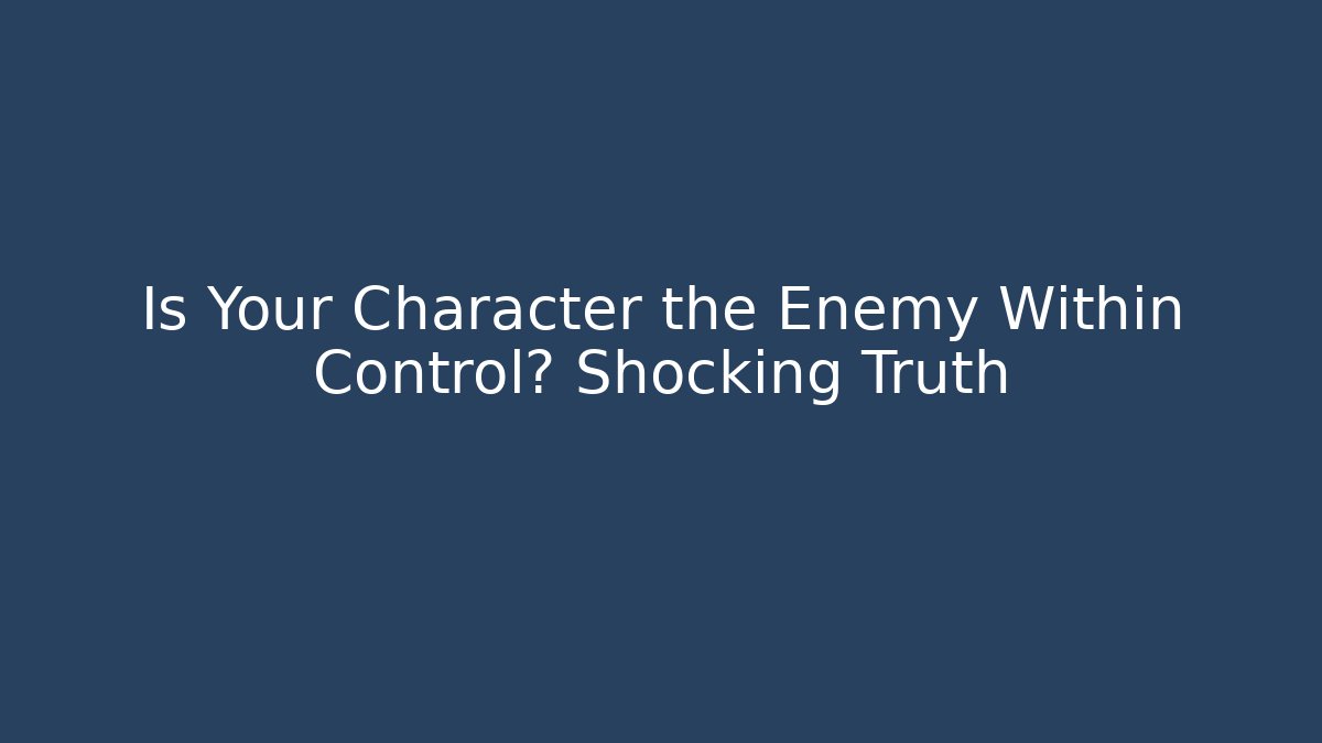 Is Your Character the Enemy Within Control? Shocking Truth
