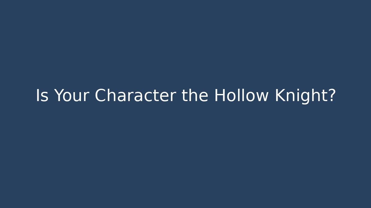Is Your Character the Hollow Knight?