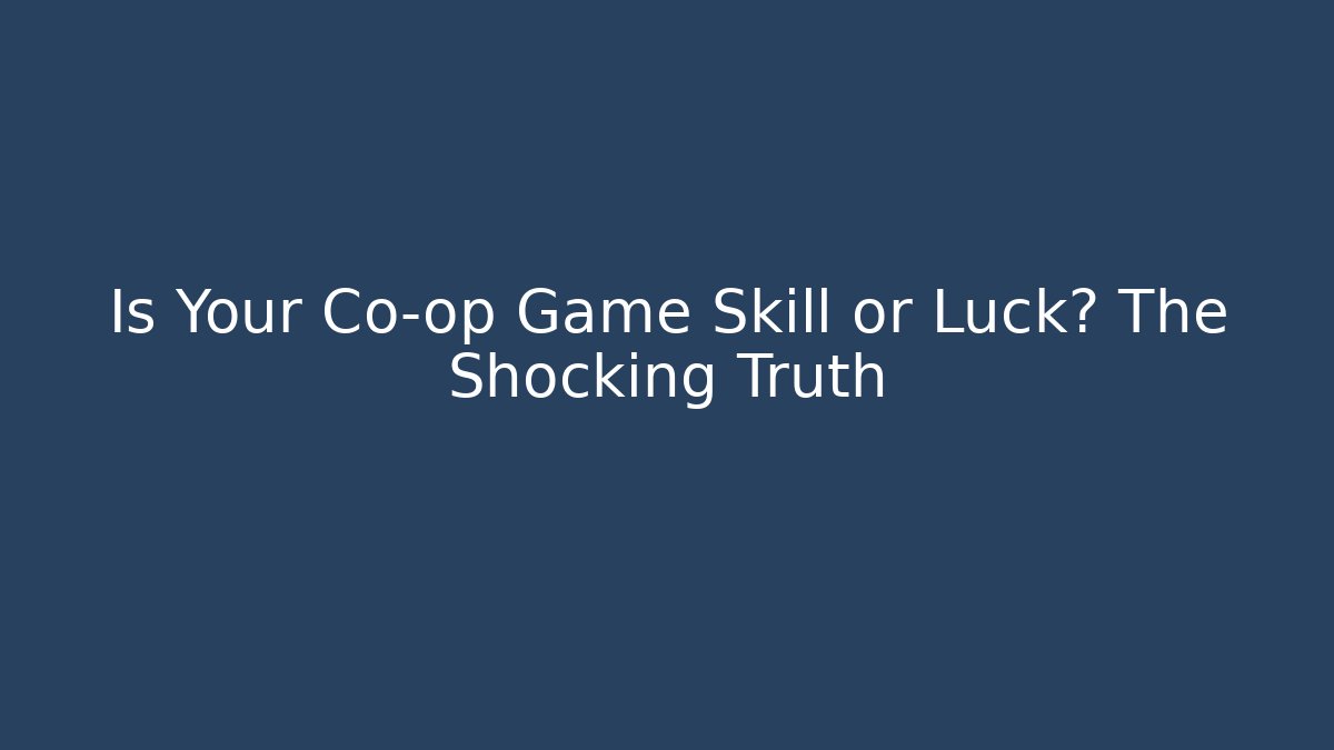 Is Your Co-op Game Skill or Luck? The Shocking Truth