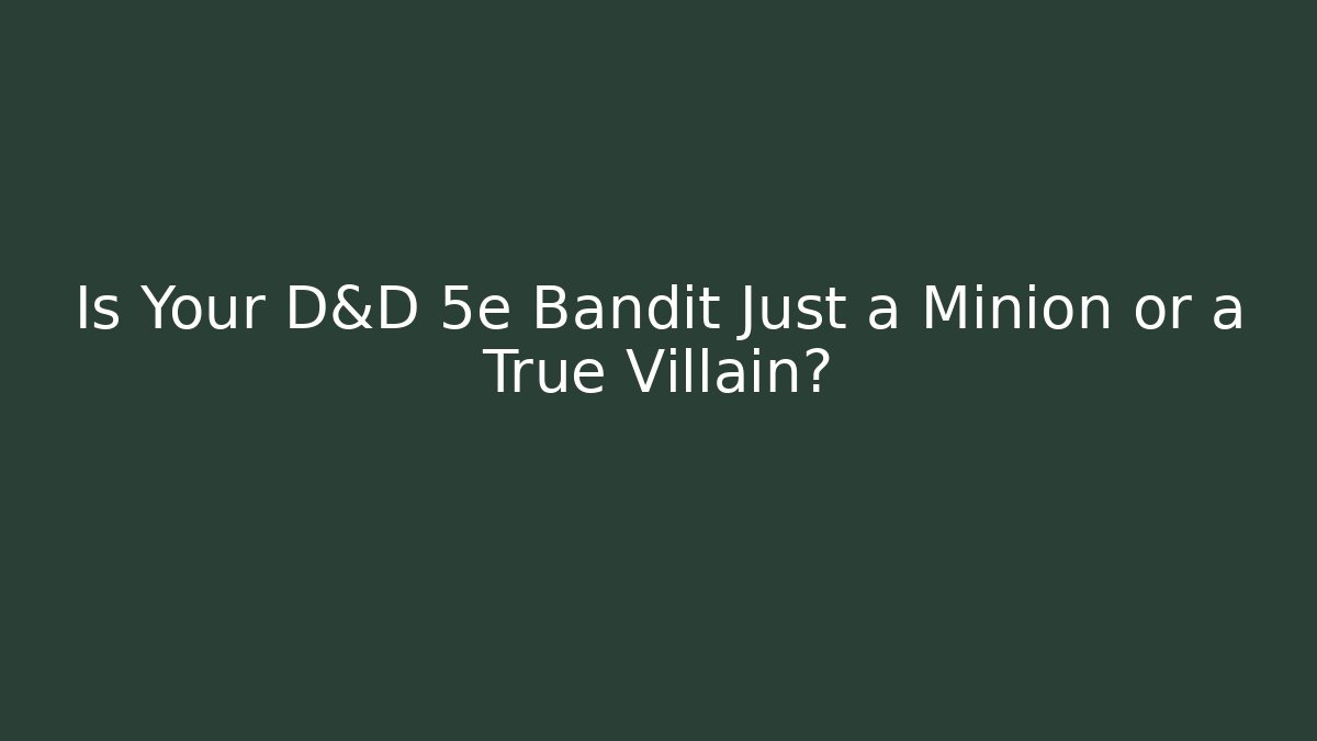 Is Your D&D 5e Bandit Just a Minion or a True Villain? - Método de Aprovação