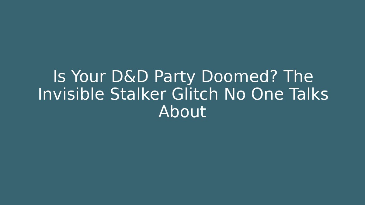 Is Your D&D Party Doomed? The Invisible Stalker Glitch No One Talks About