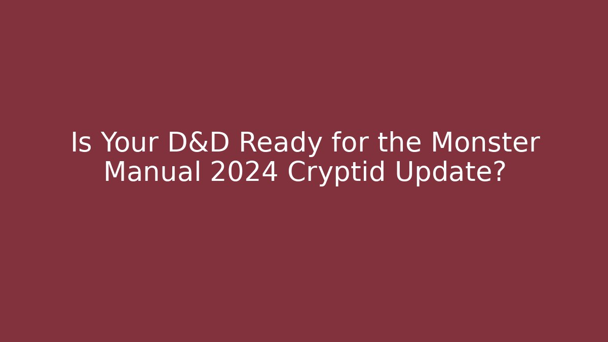 Is Your D&D Ready for the Monster Manual 2024 Cryptid Update? - Método de Aprovação