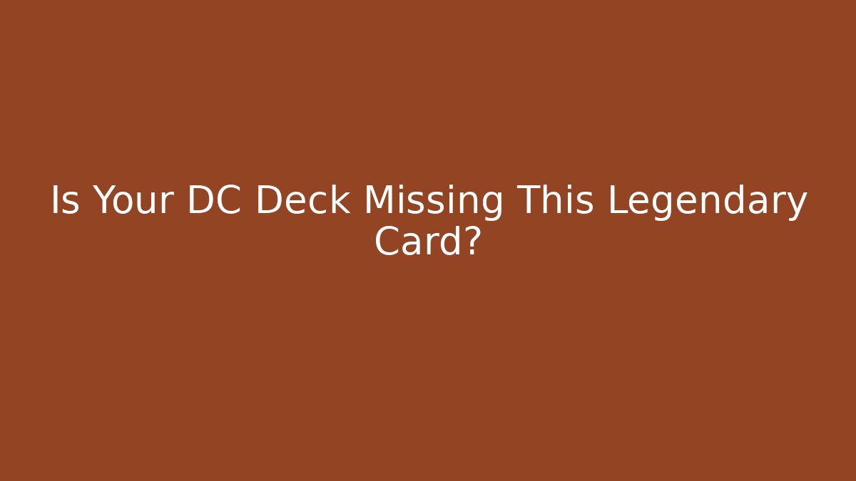 Is Your DC Deck Missing This Legendary Card?