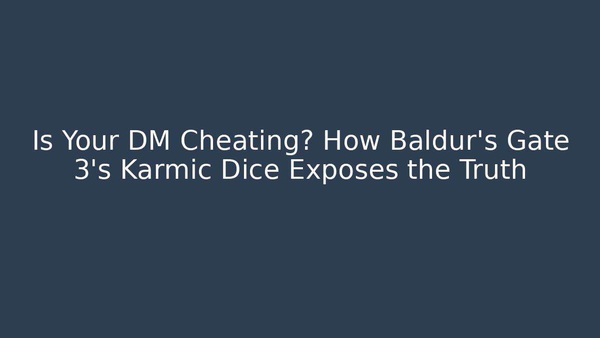 Is Your DM Cheating? How Baldur's Gate 3's Karmic Dice Exposes the Truth