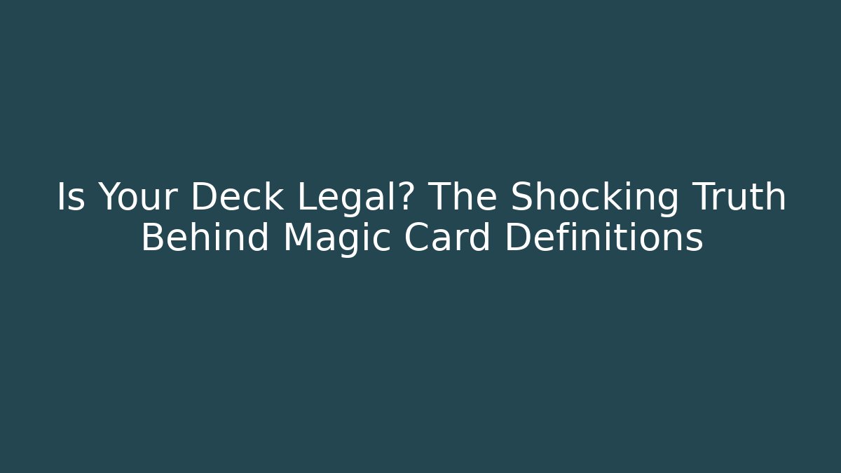 Is Your Deck Legal? The Shocking Truth Behind Magic Card Definitions