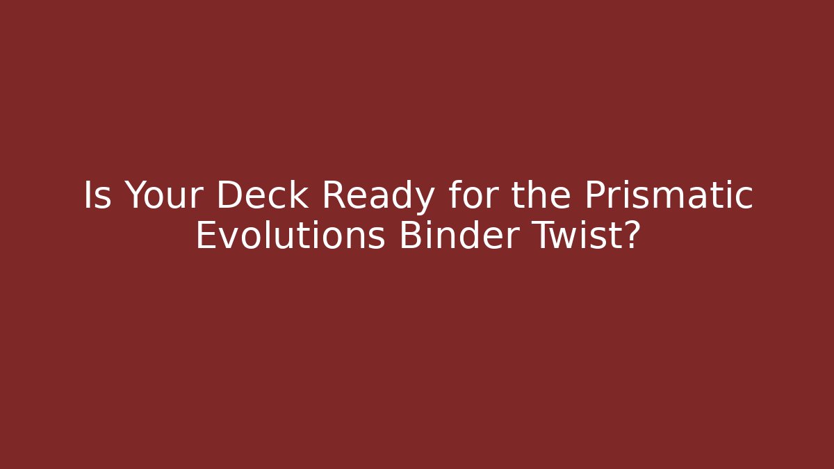 Is Your Deck Ready for the Prismatic Evolutions Binder Twist? - Método de Aprovação