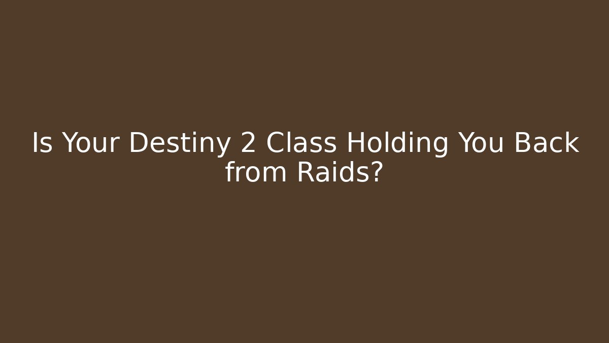 Is Your Destiny 2 Class Holding You Back from Raids? - Método de Aprovação