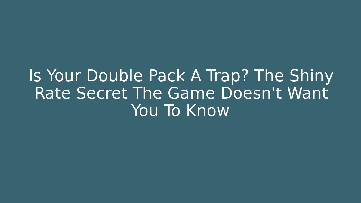 Is Your Double Pack A Trap? The Shiny Rate Secret The Game Doesn't Want You To Know