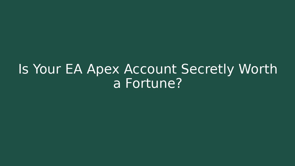 Is Your EA Apex Account Secretly Worth a Fortune?